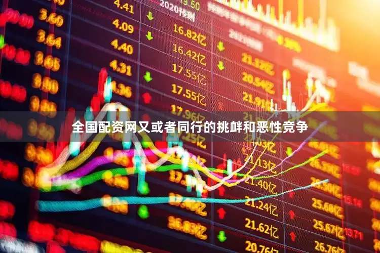 全国配资网又或者同行的挑衅和恶性竞争