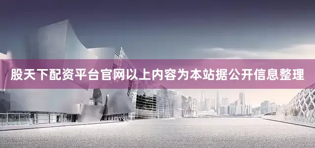 股天下配资平台官网以上内容为本站据公开信息整理