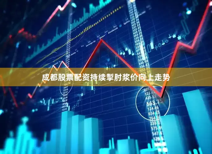 成都股票配资持续掣肘浆价向上走势