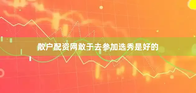 散户配资网敢于去参加选秀是好的