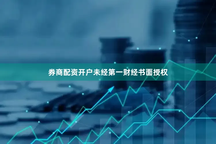 券商配资开户未经第一财经书面授权