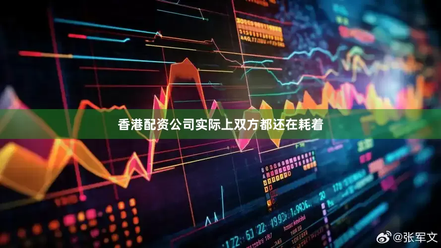 香港配资公司实际上双方都还在耗着