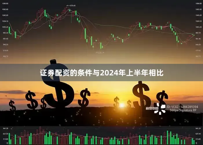 证券配资的条件与2024年上半年相比
