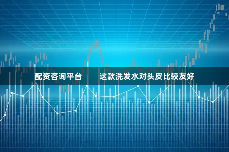 配资咨询平台        这款洗发水对头皮比较友好